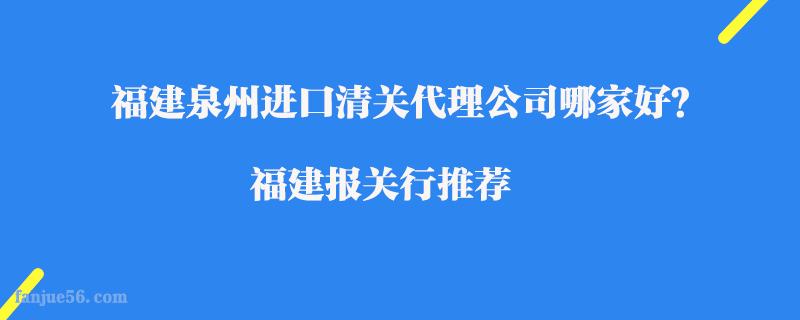 福建泉州進(jìn)口清關(guān)代理公司哪家好？福建報(bào)關(guān)行推薦