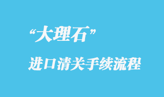 大理石進口清關手續
