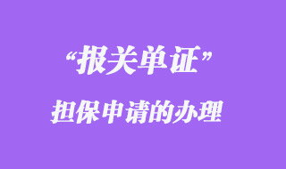 報關(guān)單證擔(dān)保申請的辦理