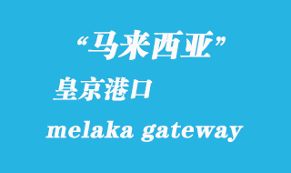 馬來西亞海運港口:皇京港(melaka gateway)