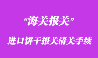 進口餅干報關清關手續