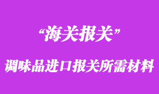 進(jìn)口調(diào)味品報檢進(jìn)口報關(guān)所需材料