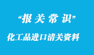 化工品進口清關(guān)資料?