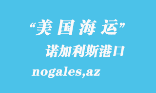 美國海運港口:諾加利斯(nogales,az)港口