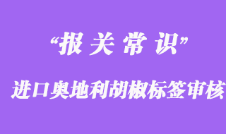 進(jìn)口奧地利胡椒報關(guān)時所需中文標(biāo)簽設(shè)計審核