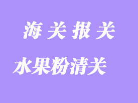 臺灣水果粉進口清關流程
