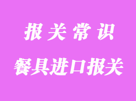 餐具進口報關手續流程_上海餐具進口清關