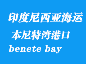 印度尼西亞海運(yùn)港口：本尼特灣（benete bay）港口